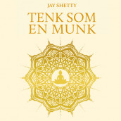 Tenk som en munk - Tren ditt eget sinn for å finne ro og mening i hverdagen av Jay Shetty (Nedlastbar lydbok)