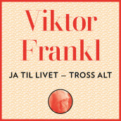 Ja til livet - tross alt av Viktor E. Frankl (Nedlastbar lydbok)