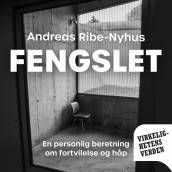 Fengslet - En personlig beretning om fortvilelse og håp av Andreas Ribe-Nyhus (Nedlastbar lydbok)