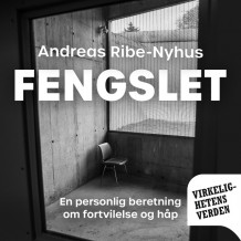 Fengslet - En personlig beretning om fortvilelse og håp av Andreas Ribe-Nyhus (Nedlastbar lydbok)