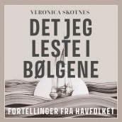 Det jeg leste i bølgene - Fortellinger fra havfolket av Veronica Skotnes (Nedlastbar lydbok)