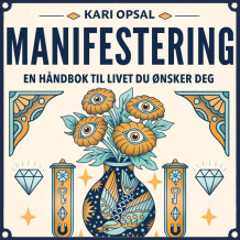 Manifestering - En håndbok til livet du ønsker deg av Kari Opsal (Nedlastbar lydbok)