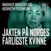 Politiets jakt på «Norges farligste kvinne» av Magnus Braaten og Kenneth Fossheim (Nedlastbar lydbok)