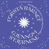 Forstå barnet gjennom stjernene - En astrologisk guide til en trygg og god utvikling av Nina Skjemstad (Nedlastbar lydbok)