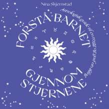 Forstå barnet gjennom stjernene - En astrologisk guide til en trygg og god utvikling av Nina Skjemstad (Nedlastbar lydbok)