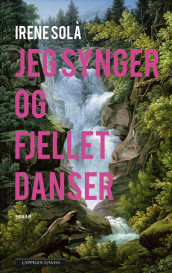 Jeg synger og fjellet danser av Irene Solà (Innbundet)