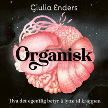 Organisk - Hva det egentlig betyr å lytte til kroppen av Giulia Enders (Nedlastbar lydbok)