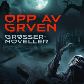 Opp av graven - Grøsser-noveller av Francis Marion Crawford, Jack London, Clive Pemberton og Sheridan le Fanu (Nedlastbar lydbok)