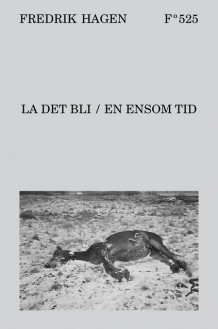 LA DET BLI / EN ENSOM TID av Fredrik Hagen (Innbundet)
